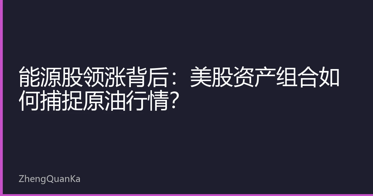 能源股领涨背后：美股资产组合如何捕捉原油行情？