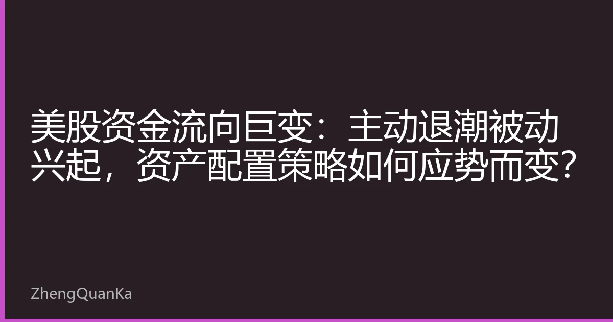 美股资金流向巨变：主动退潮被动兴起，资产配置策略如何应势而变？
