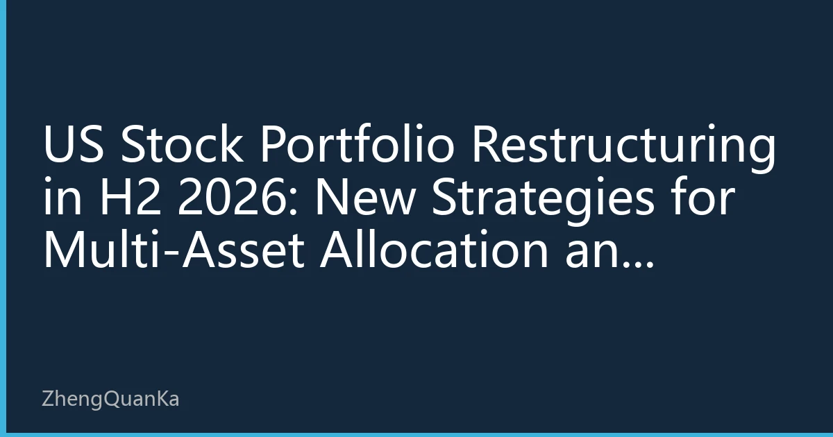 US Stock Portfolio Restructuring in H2 2026: New Strategies for Multi-Asset Allocation and Long-Term Value Investing