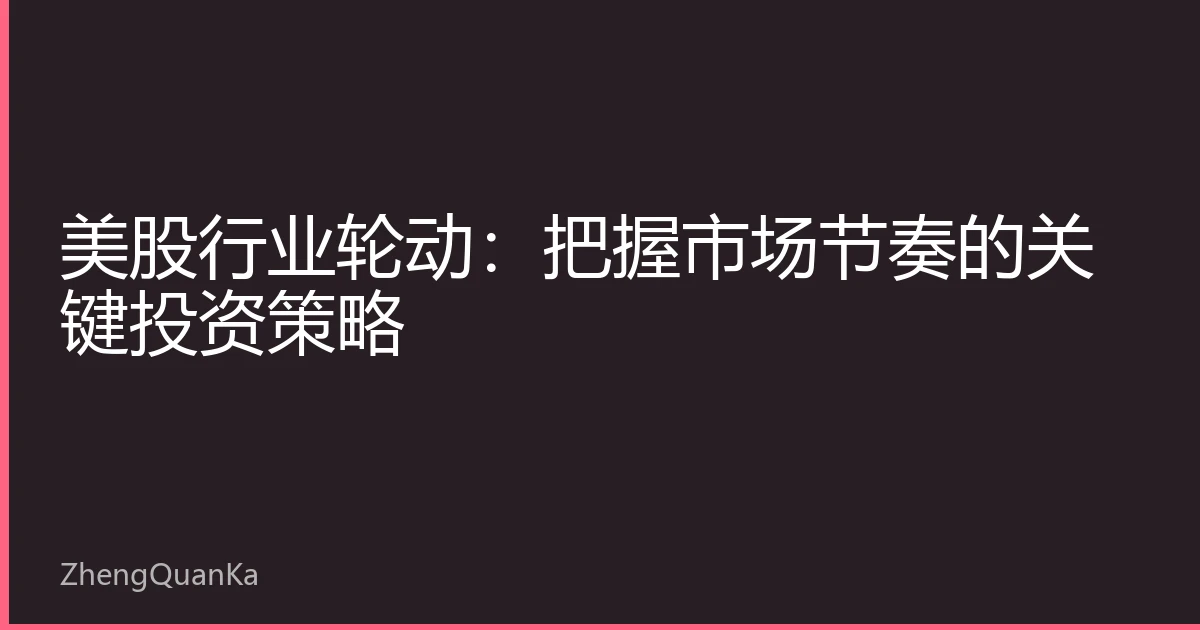 美股行业轮动：把握市场节奏的关键投资策略