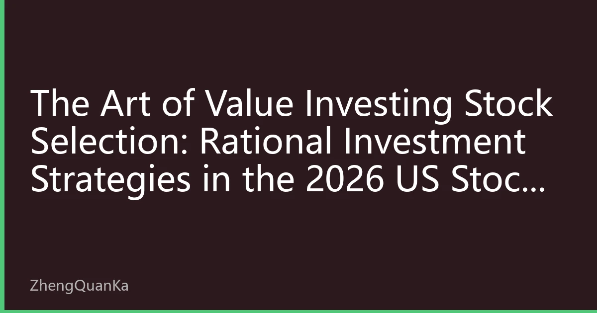 The Art of Value Investing Stock Selection: Rational Investment Strategies in the 2026 US Stock Market