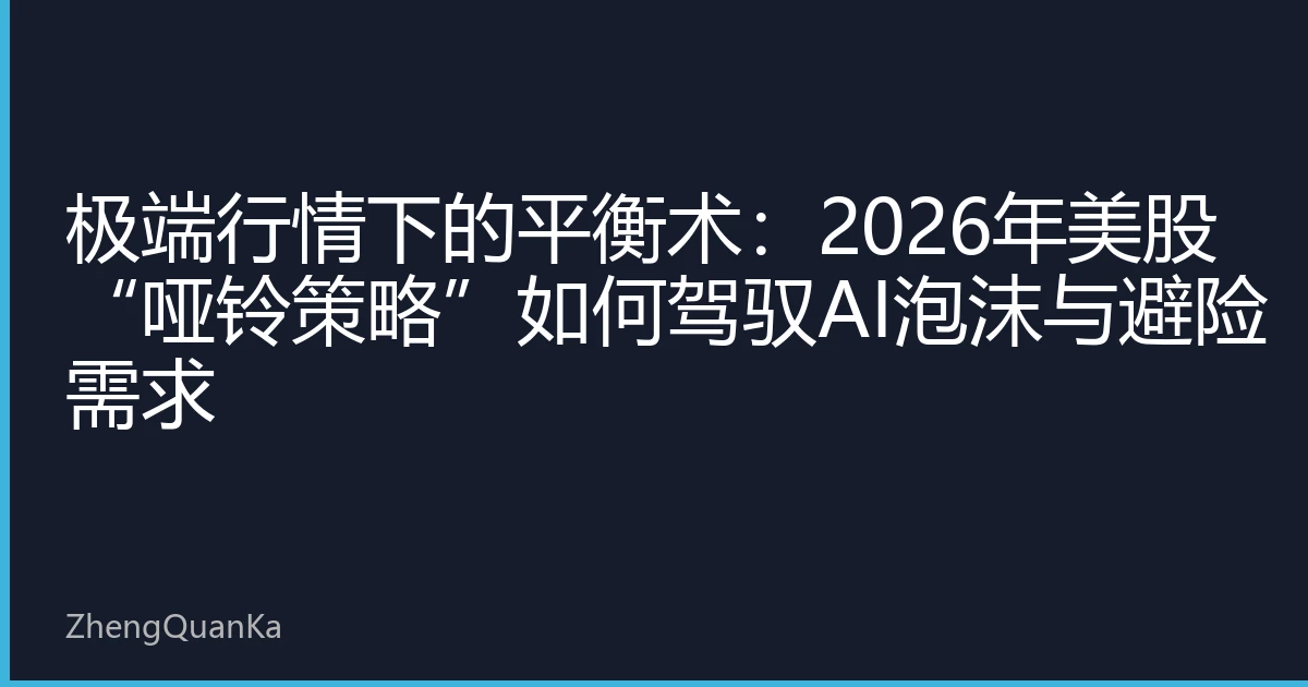 极端行情下的平衡术：2026年美股“哑铃策略”如何驾驭AI泡沫与避险需求