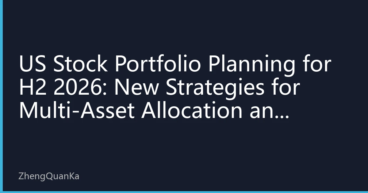 US Stock Portfolio Planning for H2 2026: New Strategies for Multi-Asset Allocation and Long-Term Value Investing