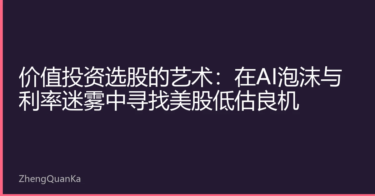 价值投资选股的艺术：在AI泡沫与利率迷雾中寻找美股低估良机