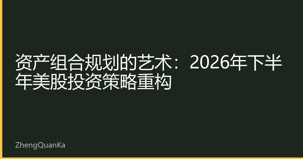 资产组合规划的艺术：2026年下半年美股投资策略重构