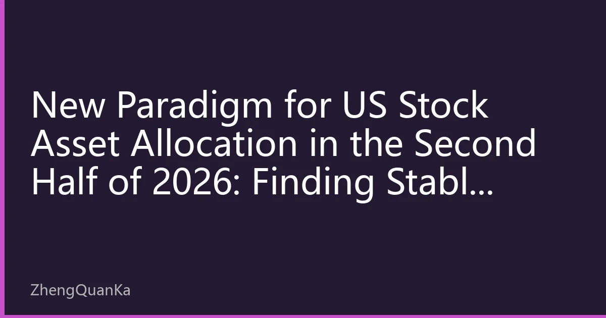 New Paradigm for US Stock Asset Allocation in the Second Half of 2026: Finding Stable Growth in Volatile Markets