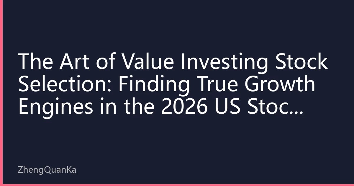 The Art of Value Investing Stock Selection: Finding True Growth Engines in the 2026 US Stock Market Fog