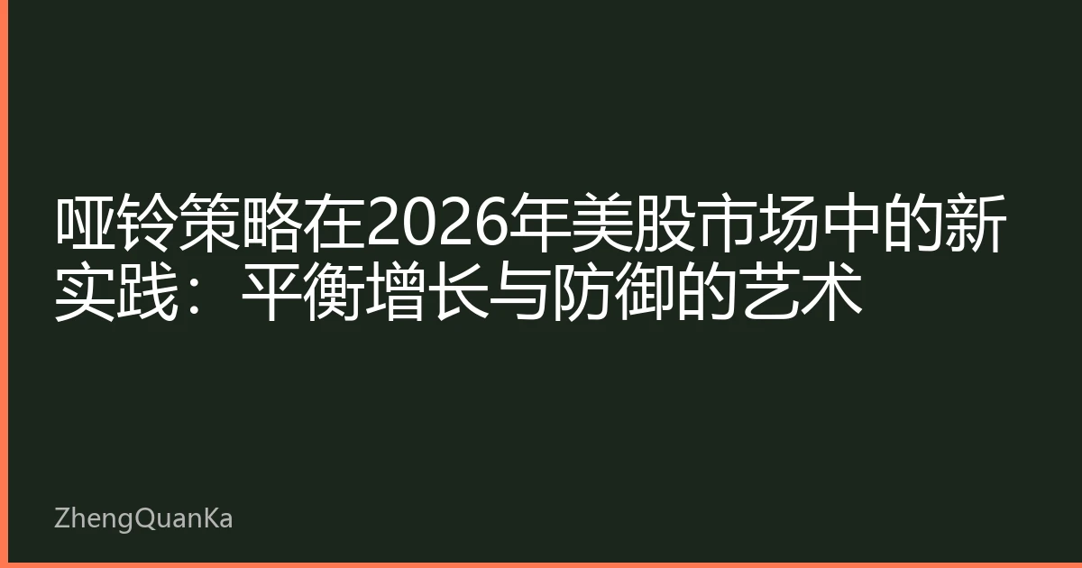 哑铃策略在2026年美股市场中的新实践：平衡增长与防御的艺术