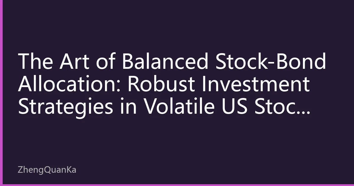 The Art of Balanced Stock-Bond Allocation: Robust Investment Strategies in Volatile US Stock Markets for Q4 2026