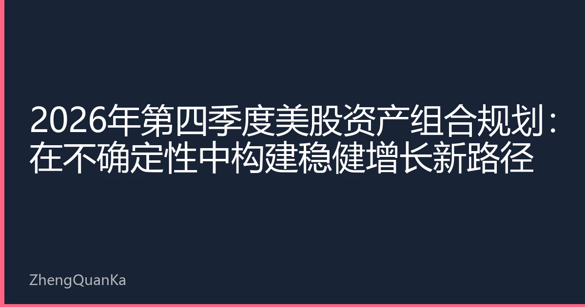 2026年第四季度美股资产组合规划：在不确定性中构建稳健增长新路径