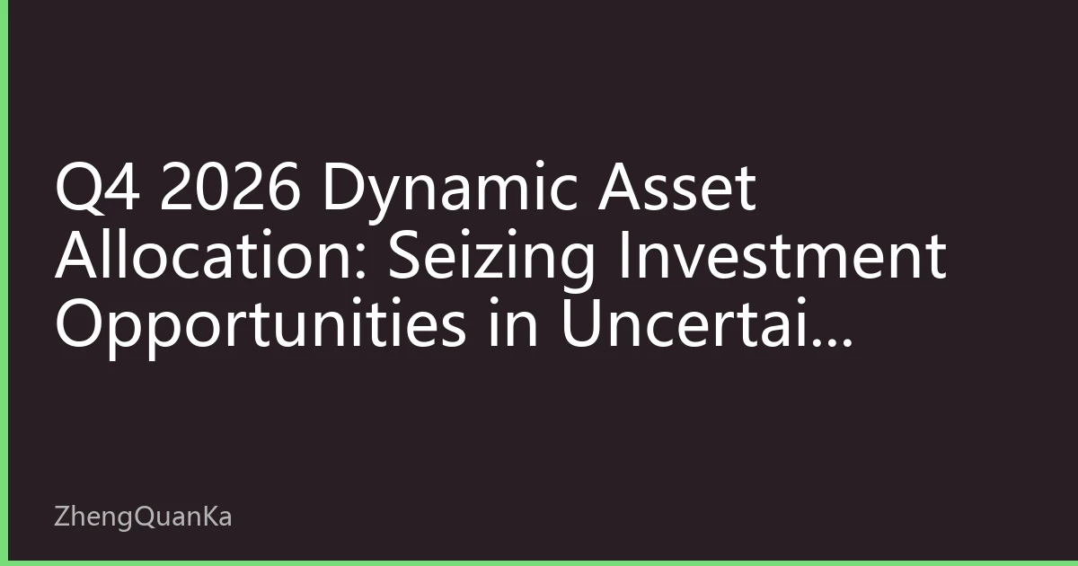 Q4 2026 Dynamic Asset Allocation: Seizing Investment Opportunities in Uncertain Markets