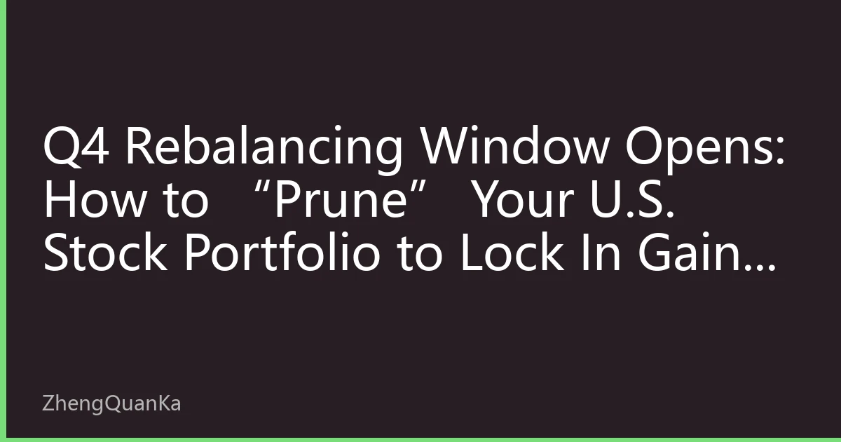 Q4 Rebalancing Window Opens: How to “Prune” Your U.S. Stock Portfolio to Lock In Gains and Control Risk at Highs