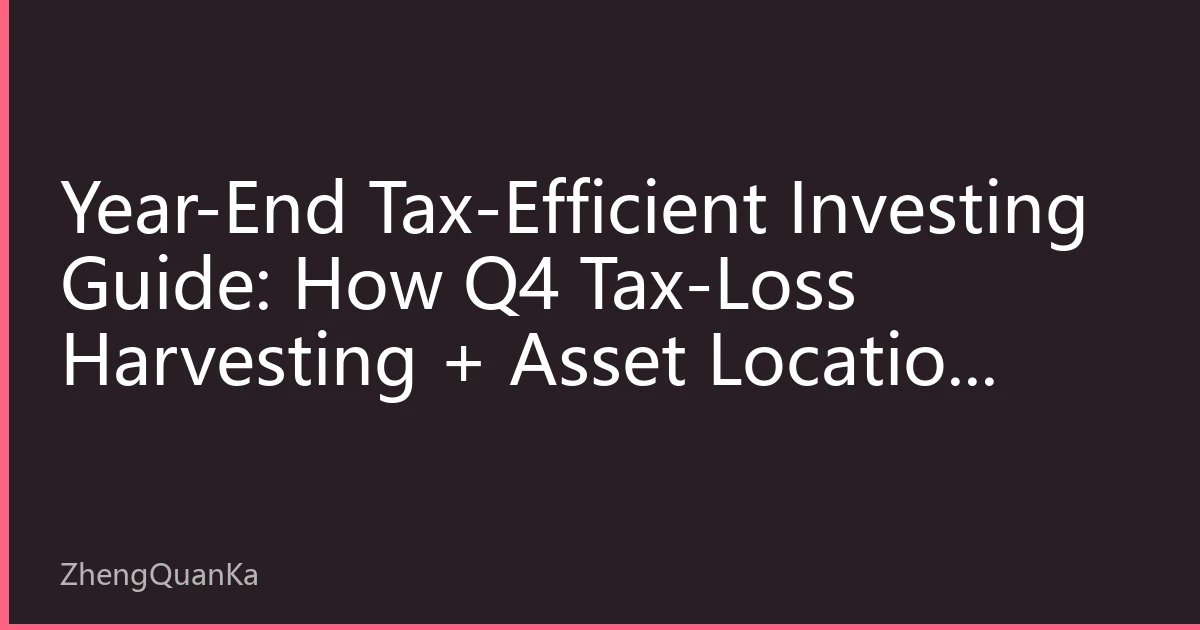 Year-End Tax-Efficient Investing Guide: How Q4 Tax-Loss Harvesting + Asset Location Quietly Boost US Stock Returns