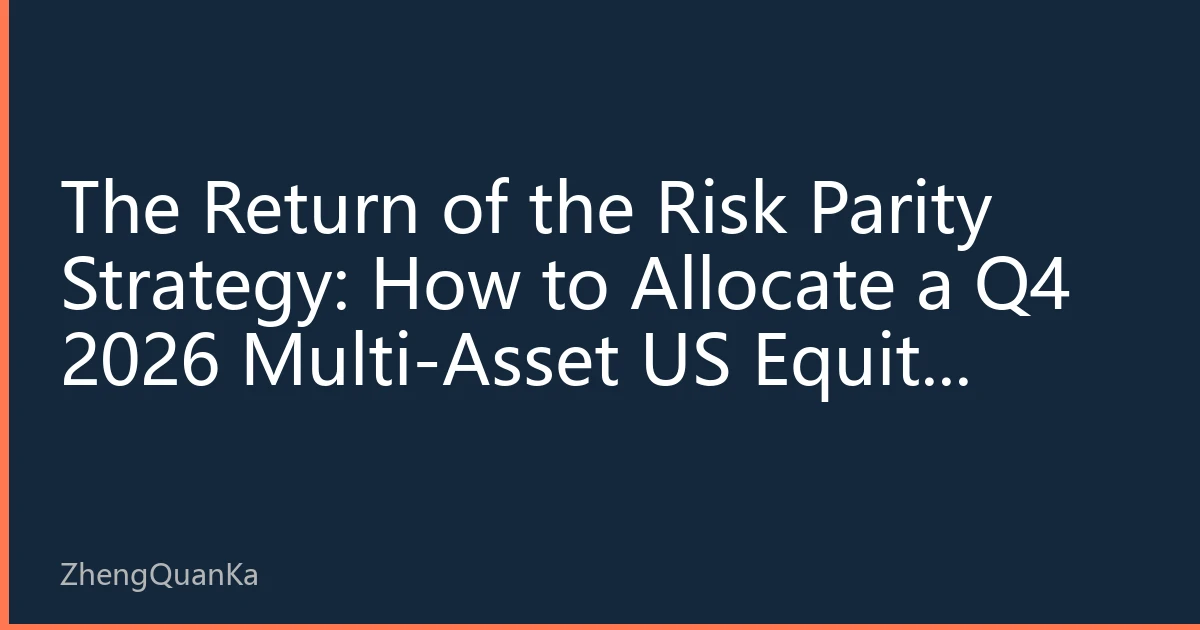 The Return of the Risk Parity Strategy: How to Allocate a Q4 2026 Multi-Asset US Equity Portfolio by Risk, Not Capital